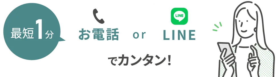 最短1分 お電話 or LINEでカンタン!