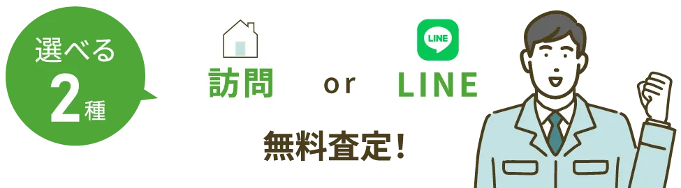 選べる2種 訪問 or LINE 無料査定！
